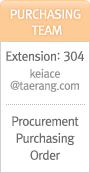 Purchasing Team Extension:304 keiace@taerang.com Procurement Purchasing Order