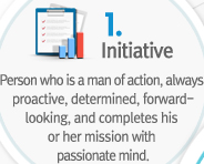 1.Initiative Person who is a man of action, always proactive, determined, forward-looking, and completes his or her mission with passionate mind.