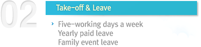 02 Take-off & Leave Five-working days a week Yearly paid leave  Family event leave